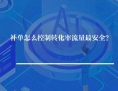 补单怎么控制转化率流量数据最安全? 补单怎么控制转化率流量数据最安全?