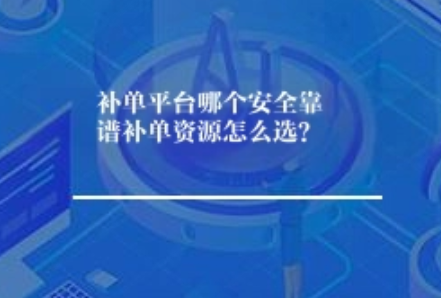补单平台哪个安全靠谱补单资源怎么选？